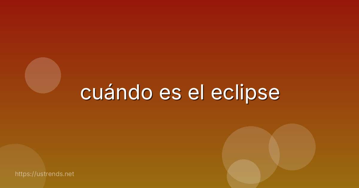 cuándo es el eclipse