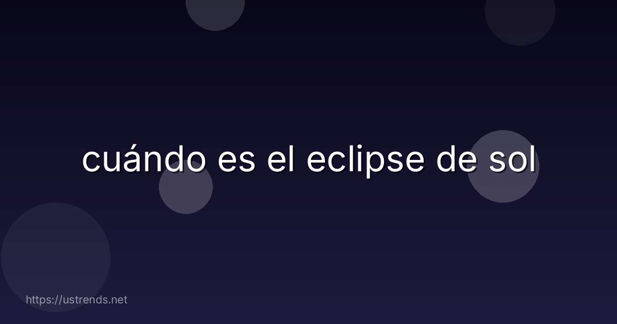 cuándo es el eclipse de sol