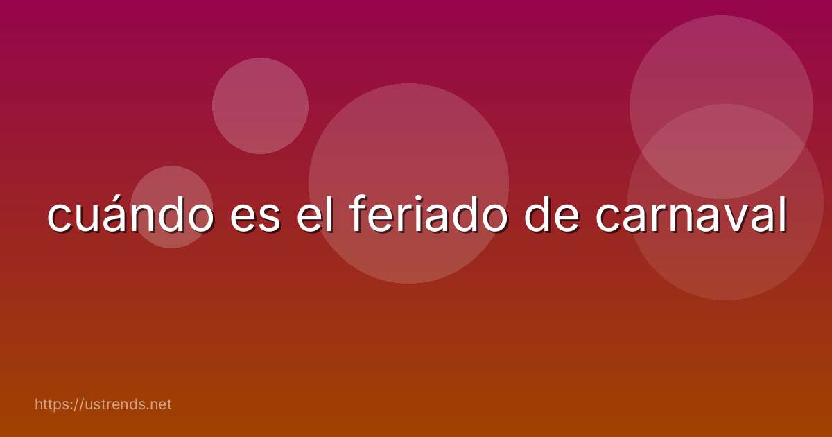 cuándo es el feriado de carnaval