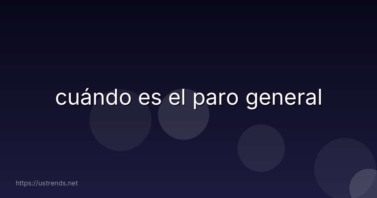 cuándo es el paro general