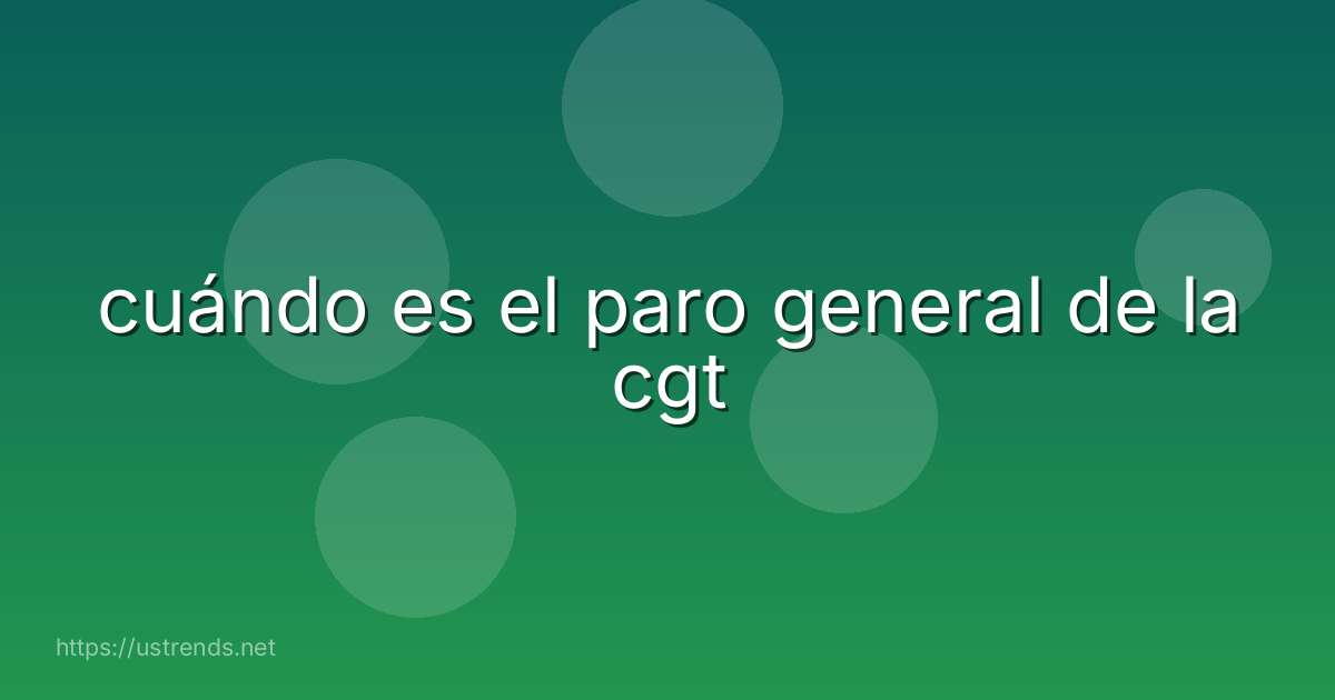 cuándo es el paro general de la cgt