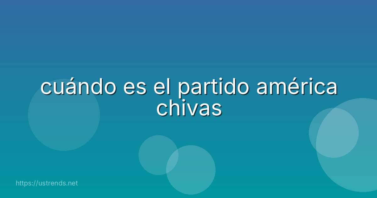 cuándo es el partido américa chivas
