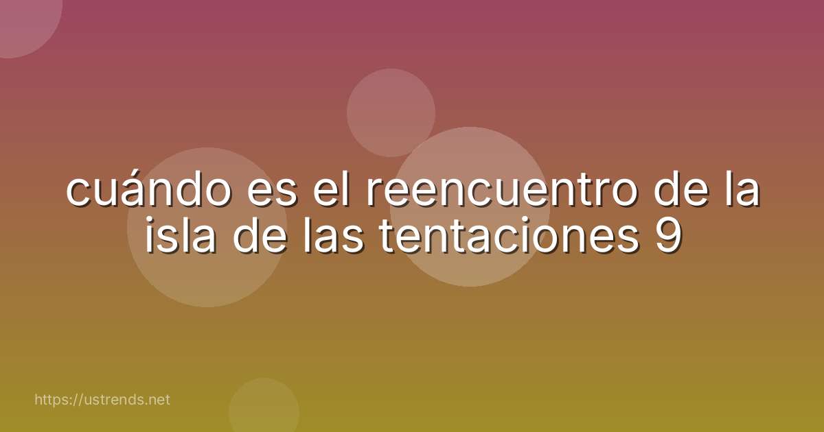 cuándo es el reencuentro de la isla de las tentaciones 9