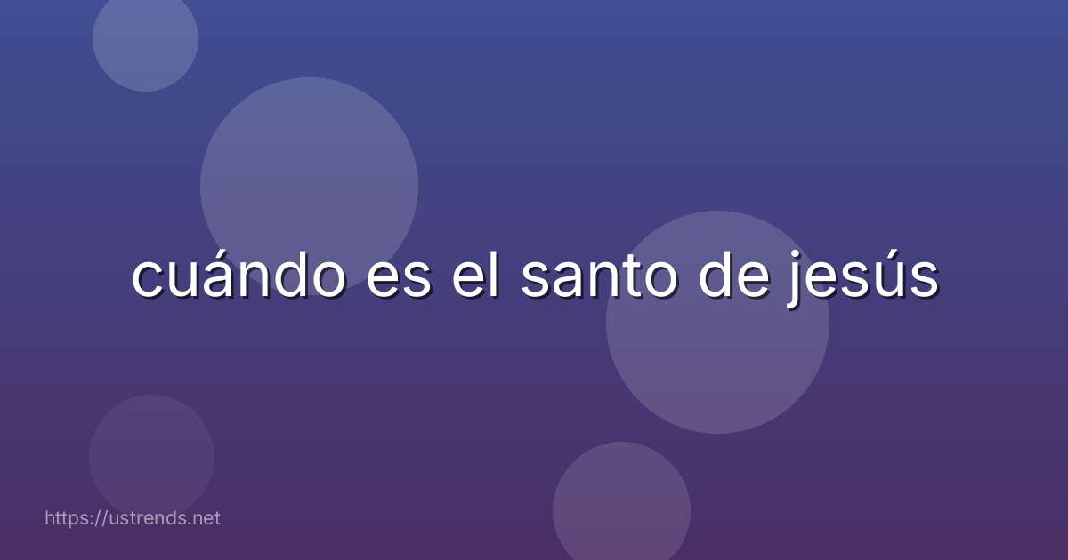 cuándo es el santo de jesús