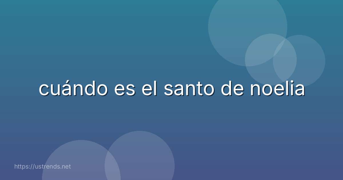 cuándo es el santo de noelia
