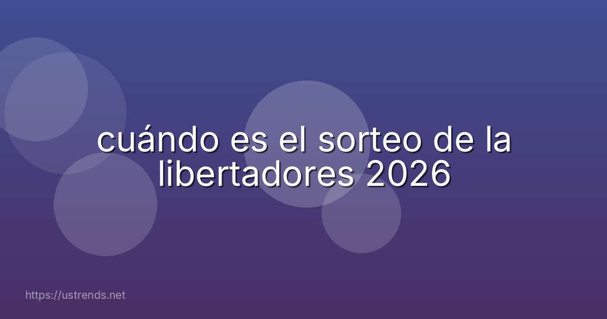 cuándo es el sorteo de la libertadores 2026