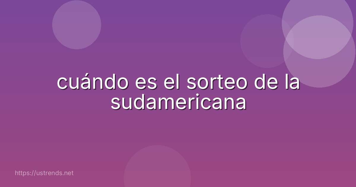 cuándo es el sorteo de la sudamericana
