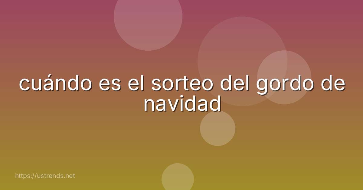 cuándo es el sorteo del gordo de navidad