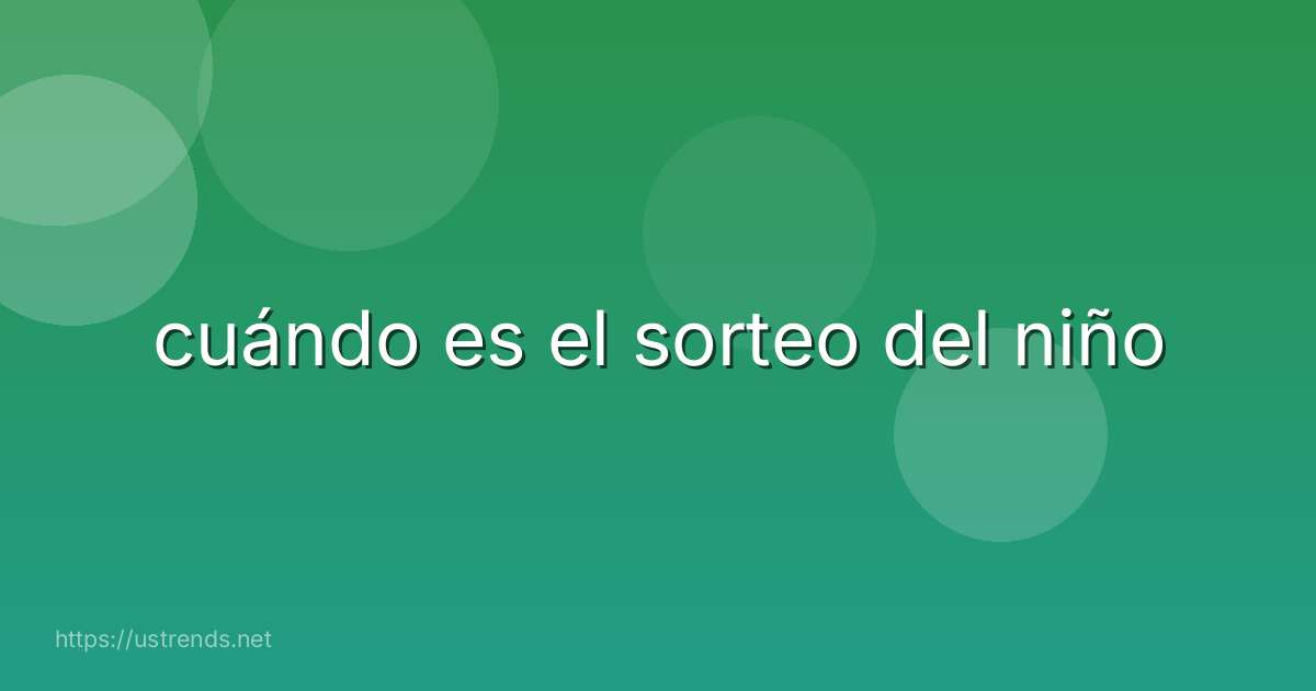 cuándo es el sorteo del niño