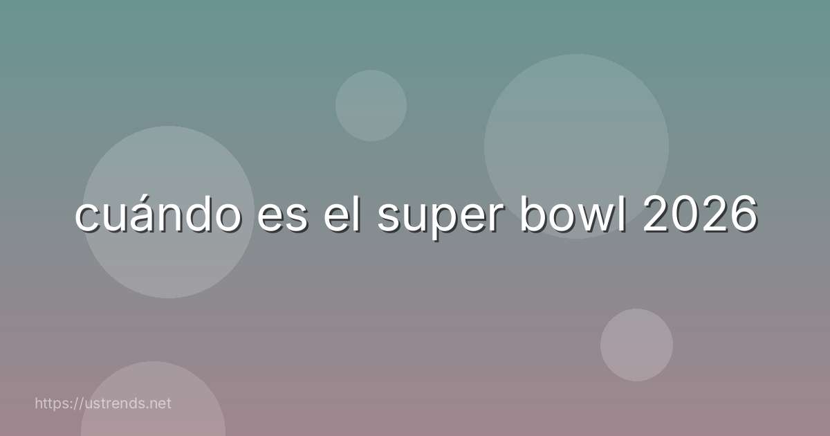 cuándo es el super bowl 2026