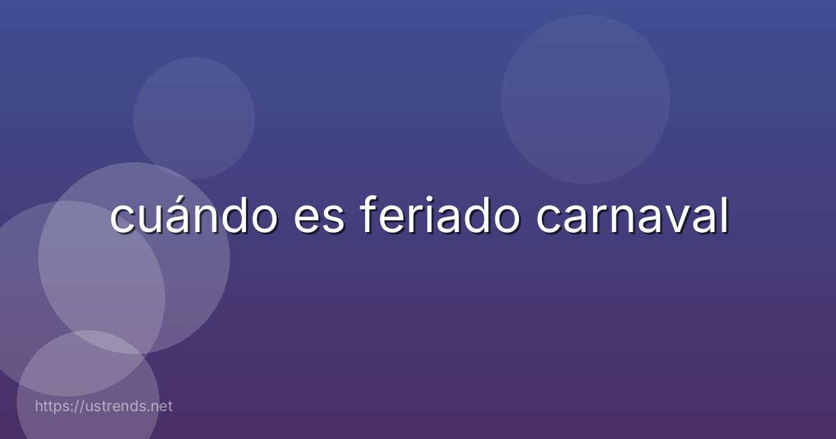 cuándo es feriado carnaval