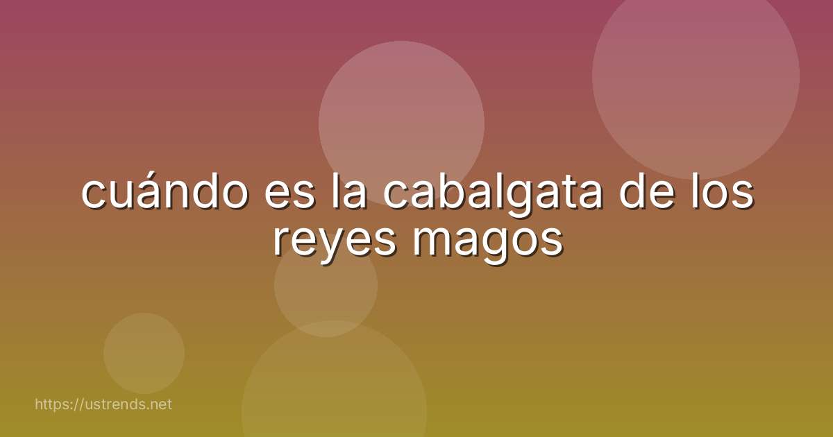 cuándo es la cabalgata de los reyes magos