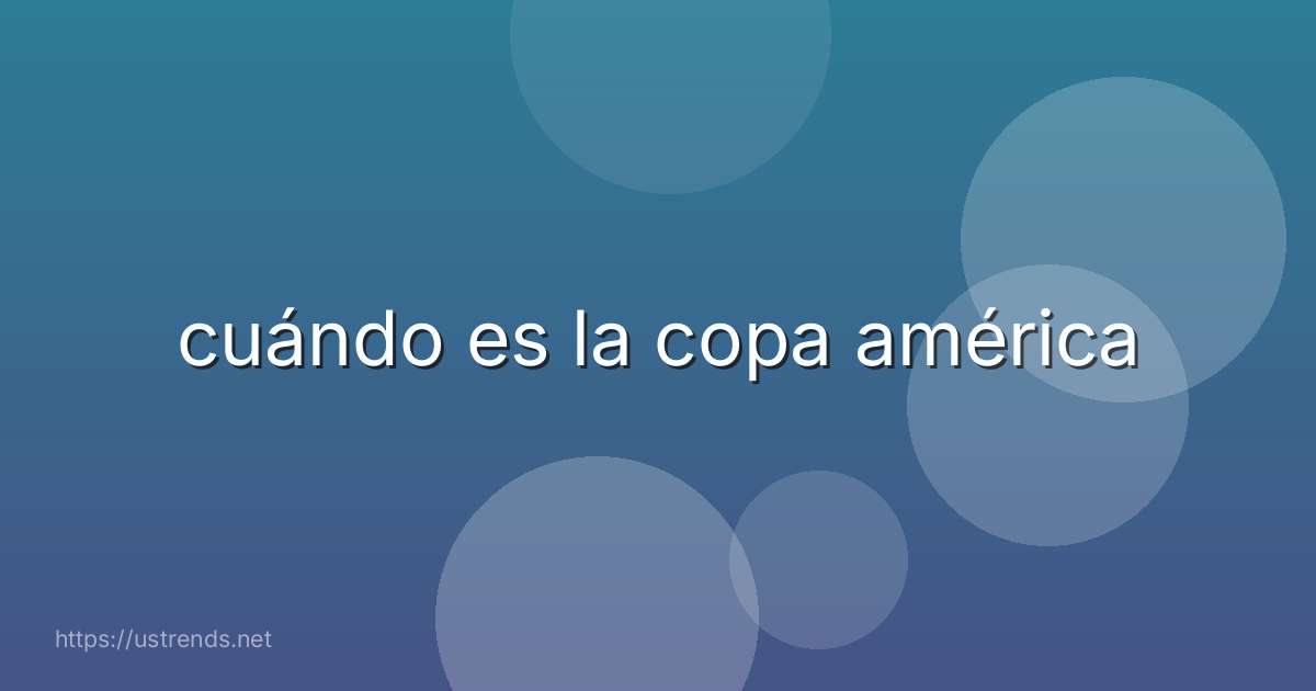 cuándo es la copa américa