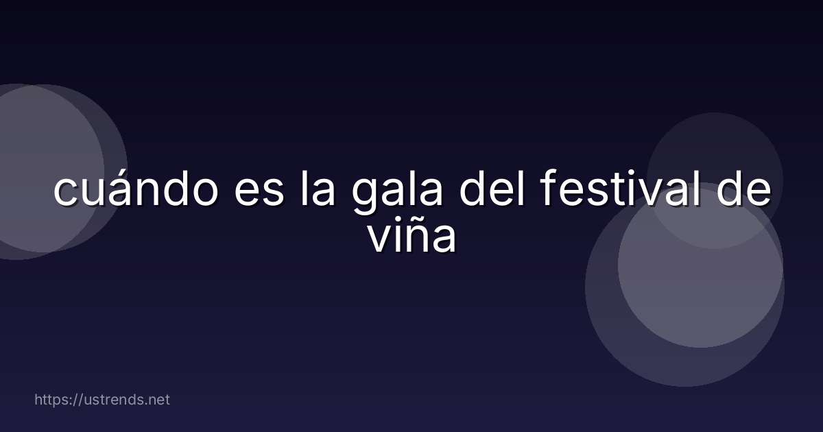 cuándo es la gala del festival de viña