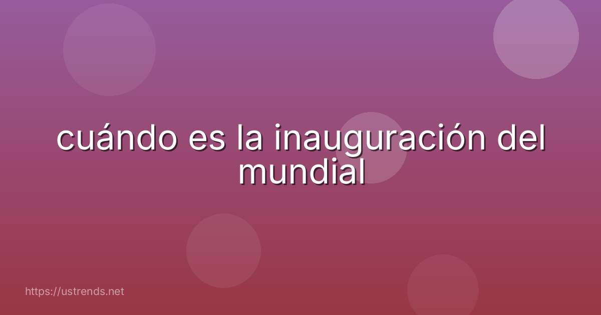 cuándo es la inauguración del mundial