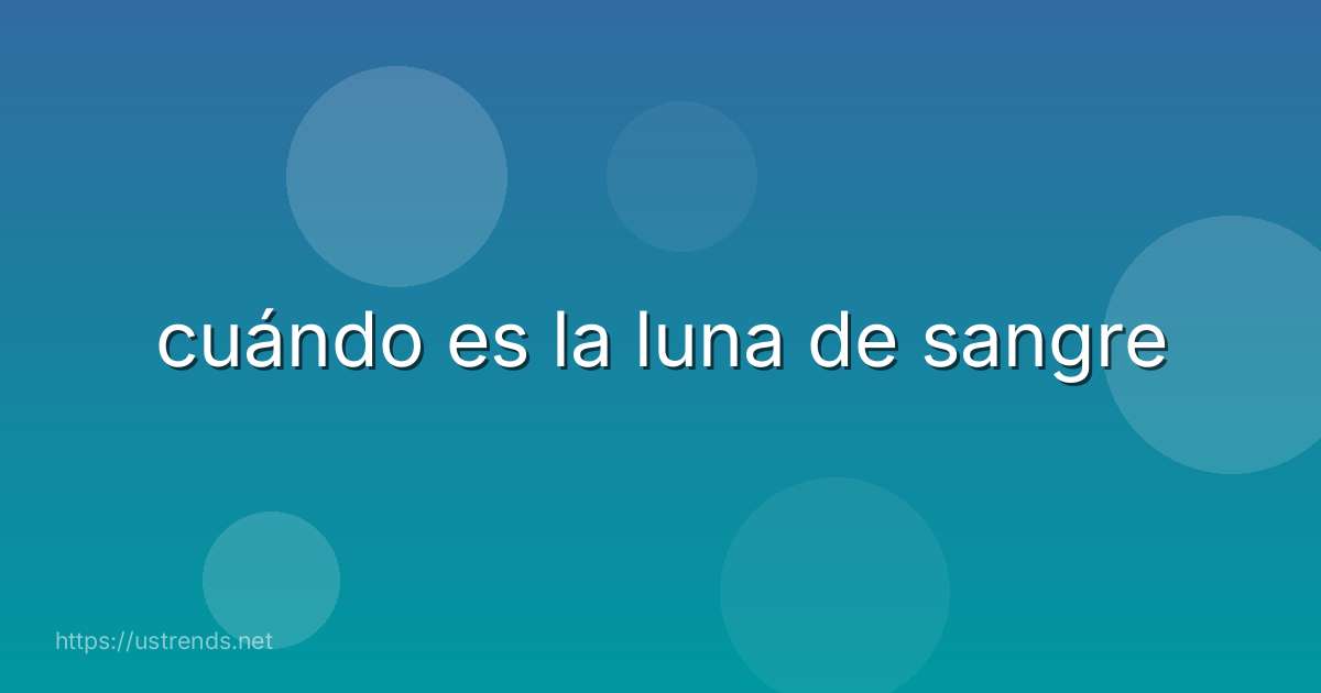 cuándo es la luna de sangre