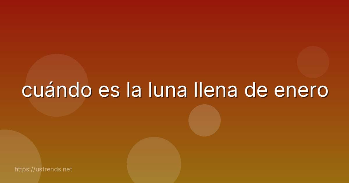 cuándo es la luna llena de enero