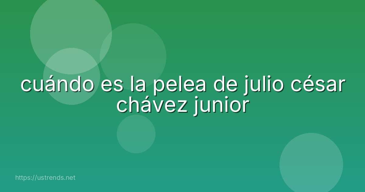cuándo es la pelea de julio césar chávez junior