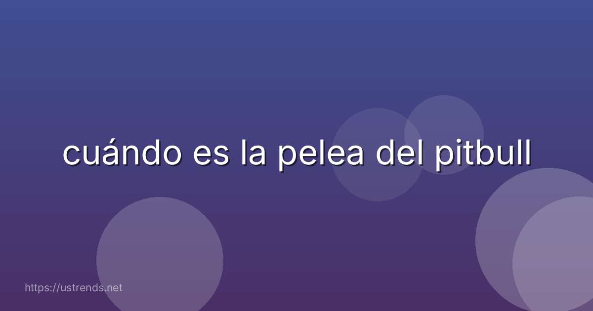 cuándo es la pelea del pitbull