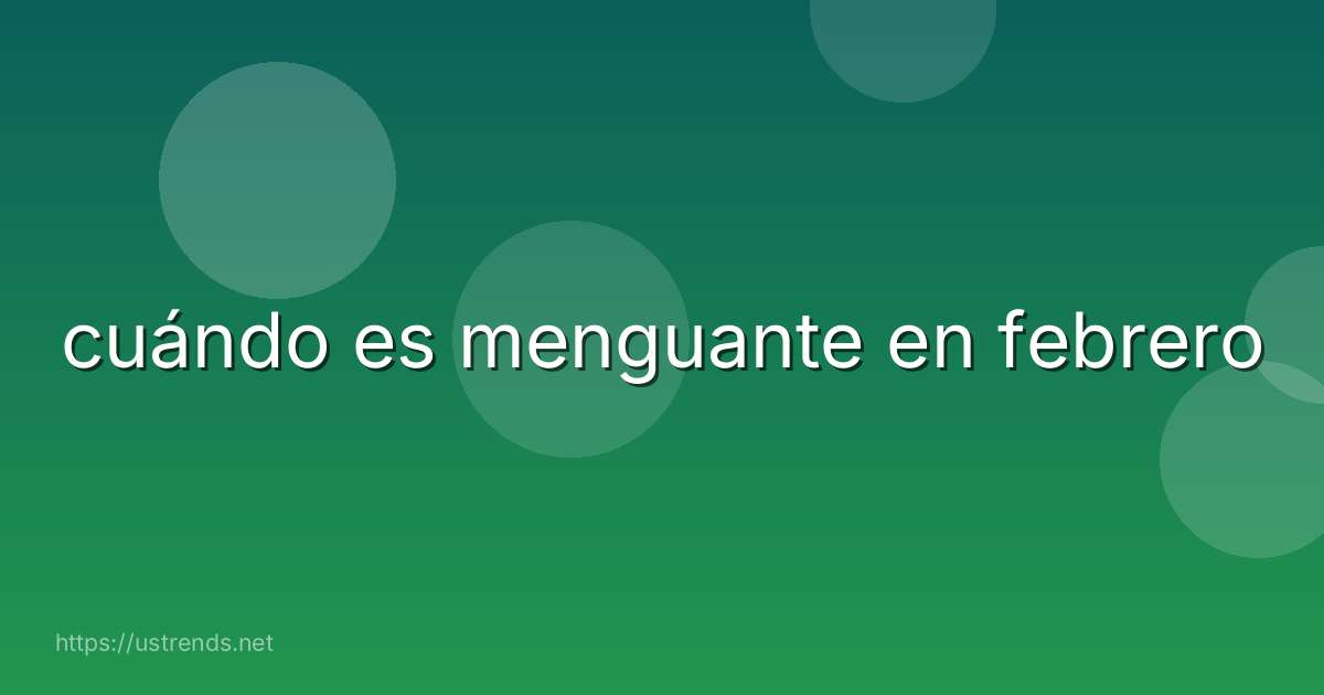 cuándo es menguante en febrero