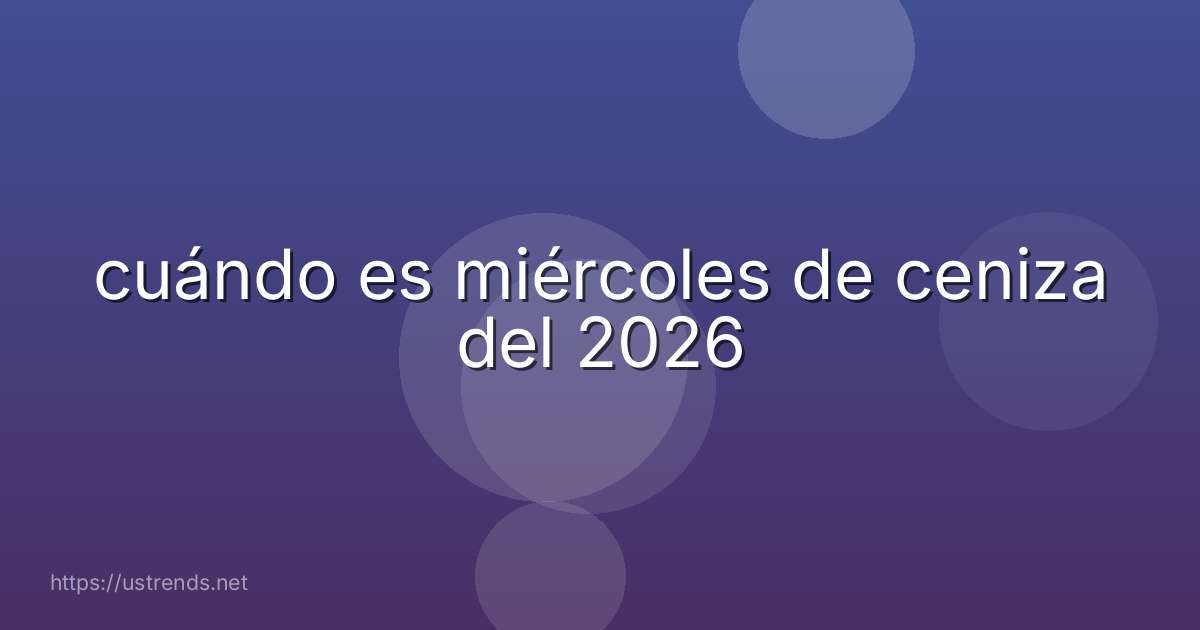 cuándo es miércoles de ceniza del 2026