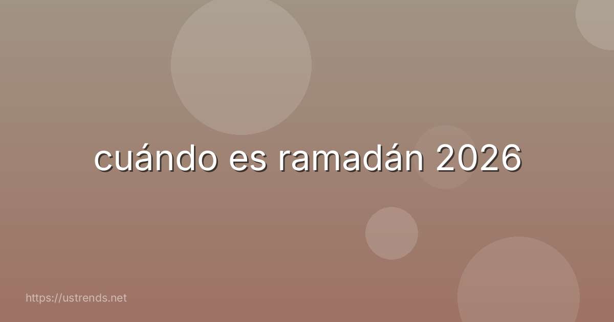 cuándo es ramadán 2026