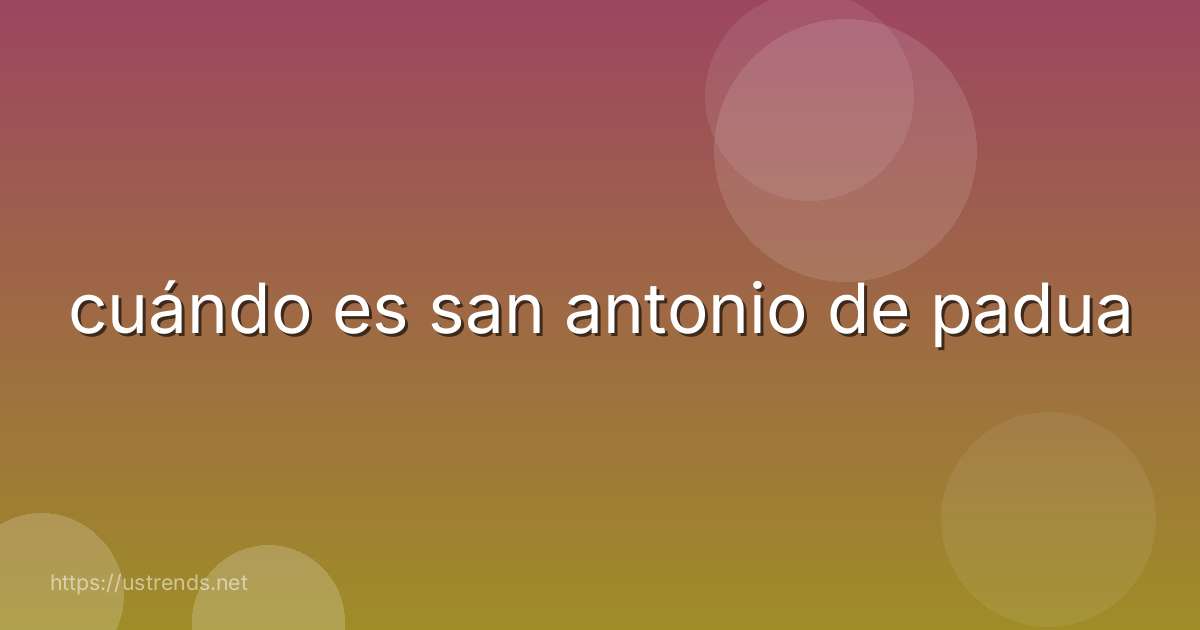 cuándo es san antonio de padua