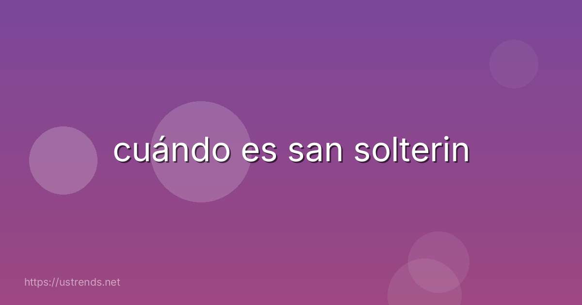cuándo es san solterin