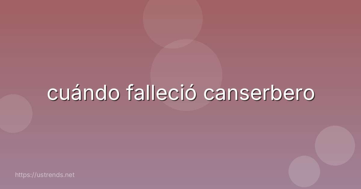 cuándo falleció canserbero