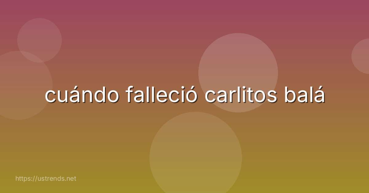 cuándo falleció carlitos balá