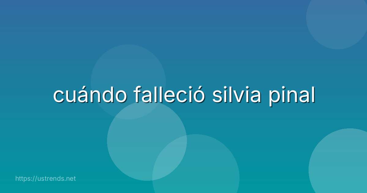 cuándo falleció silvia pinal