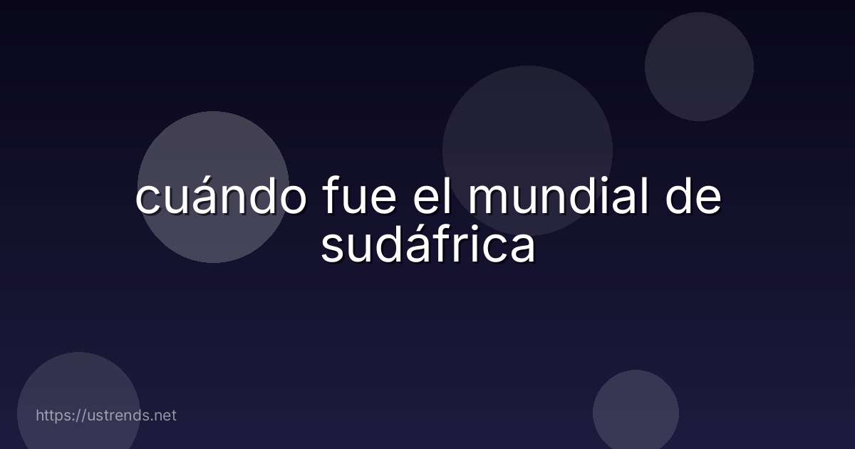 cuándo fue el mundial de sudáfrica