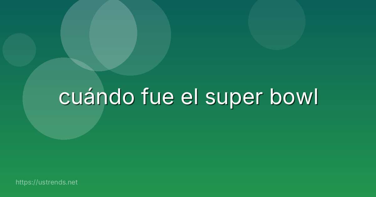 cuándo fue el super bowl