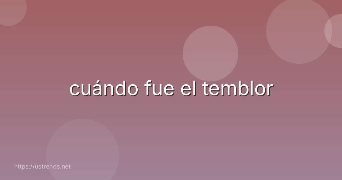 cuándo fue el temblor