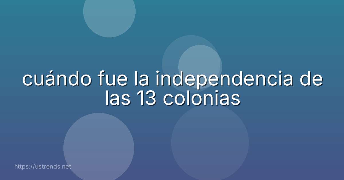 cuándo fue la independencia de las 13 colonias