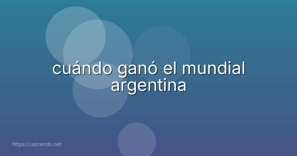 cuándo ganó el mundial argentina