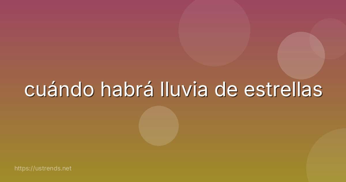 cuándo habrá lluvia de estrellas