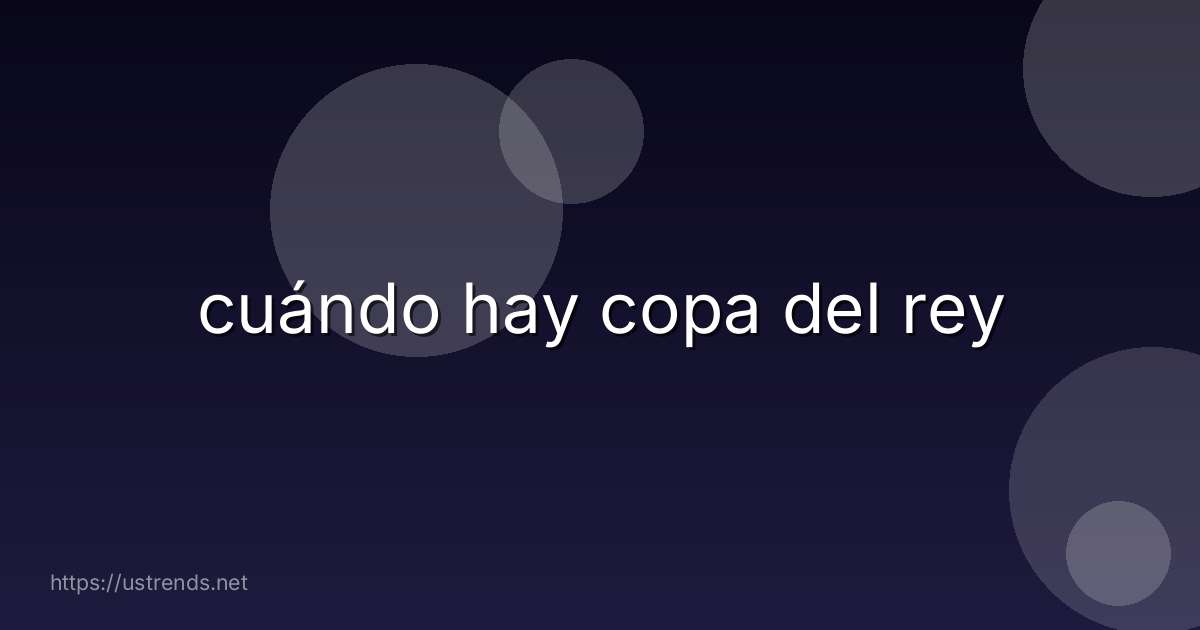 cuándo hay copa del rey