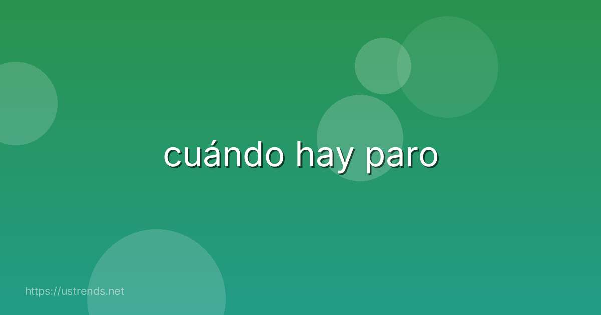 cuándo hay paro