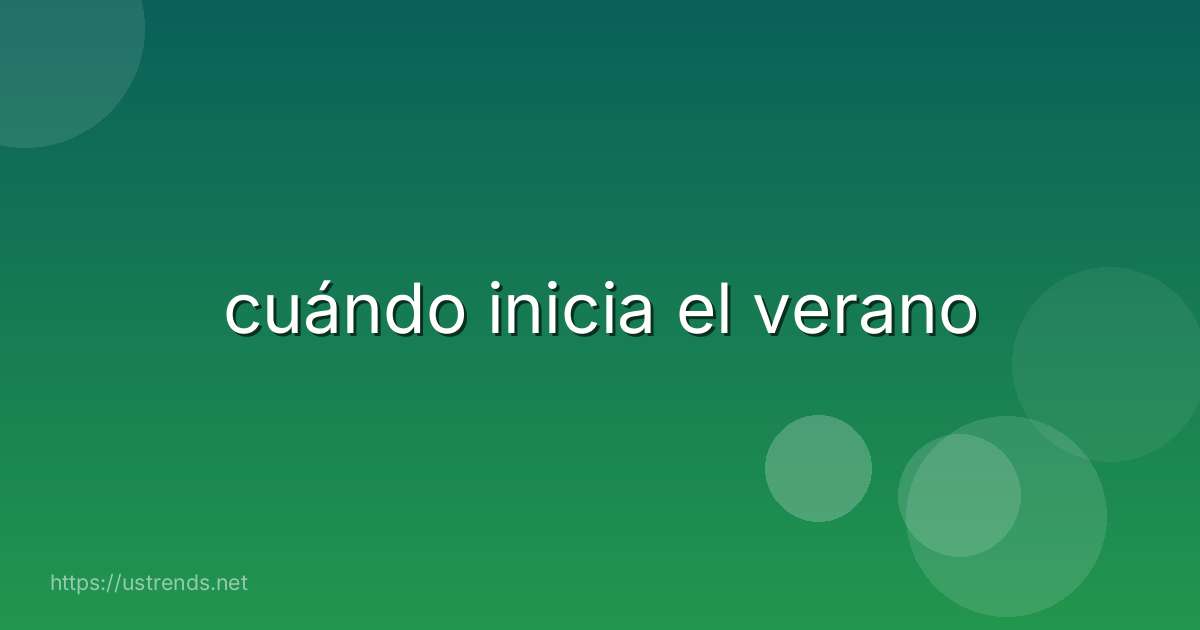 cuándo inicia el verano