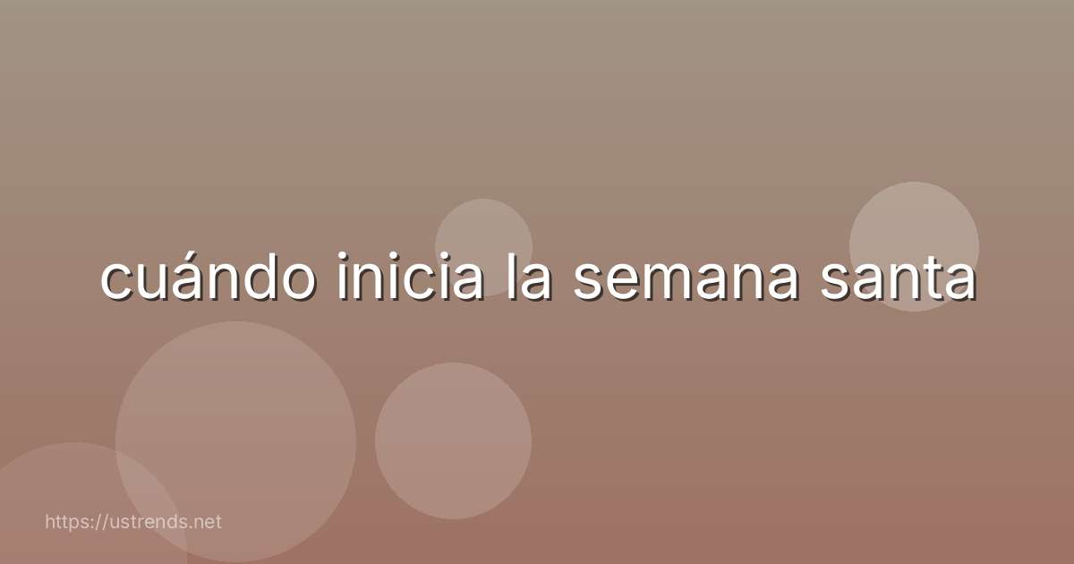 cuándo inicia la semana santa