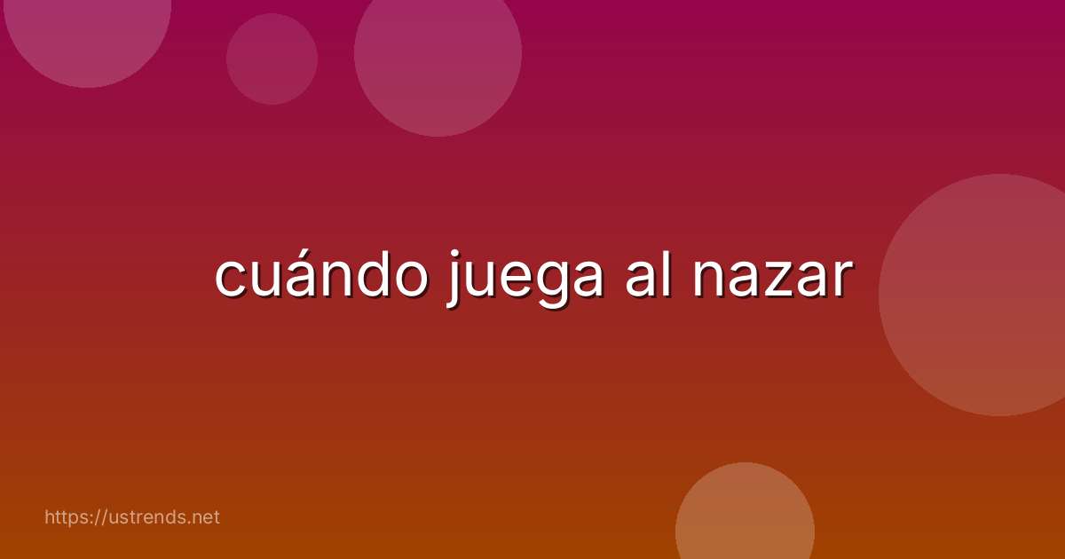 cuándo juega al nazar