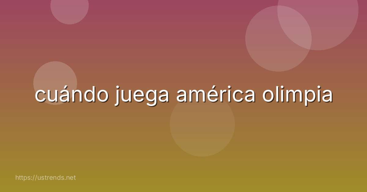 cuándo juega américa olimpia