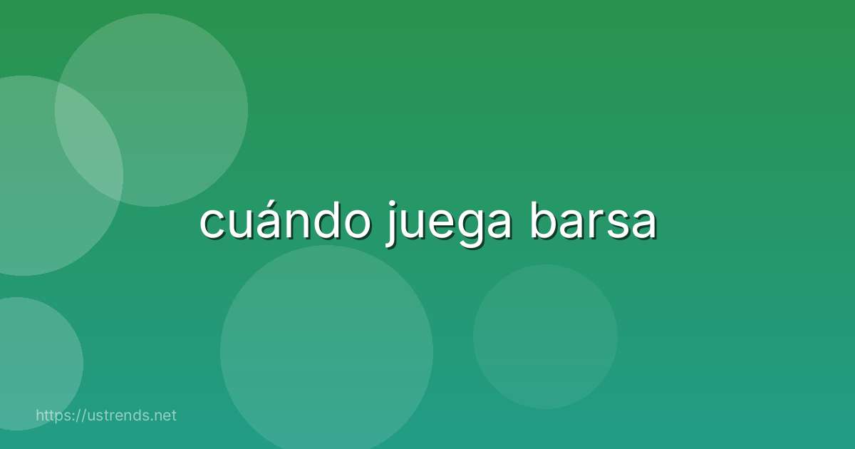 cuándo juega barsa