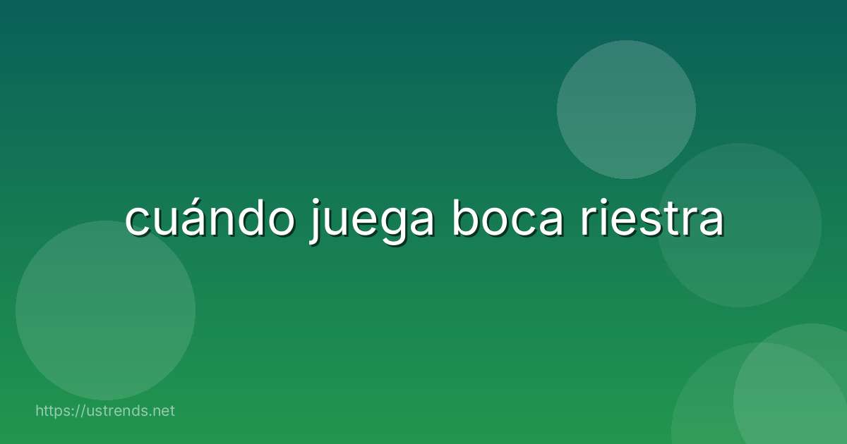 cuándo juega boca riestra