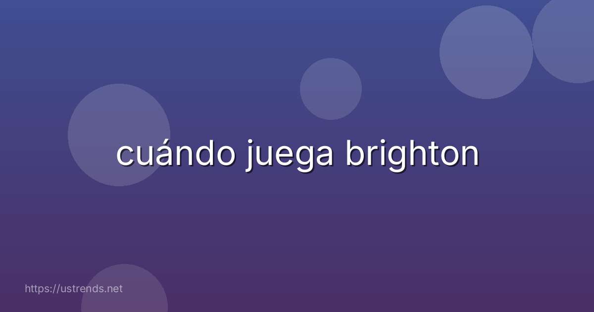 cuándo juega brighton