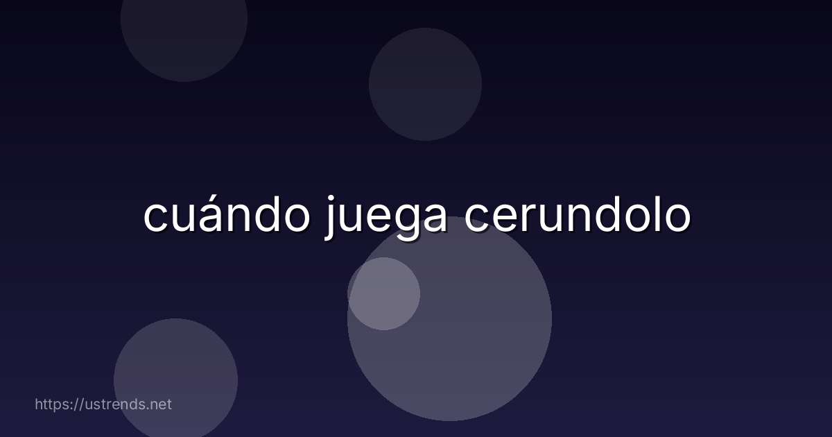 cuándo juega cerundolo