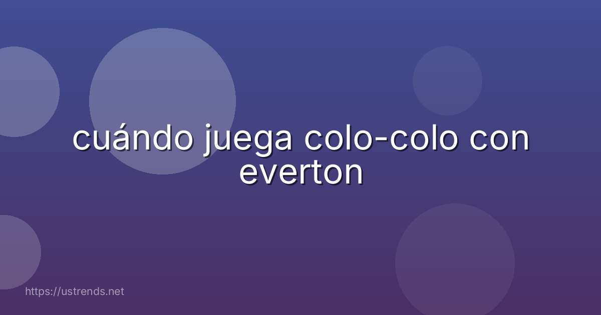 cuándo juega colo-colo con everton