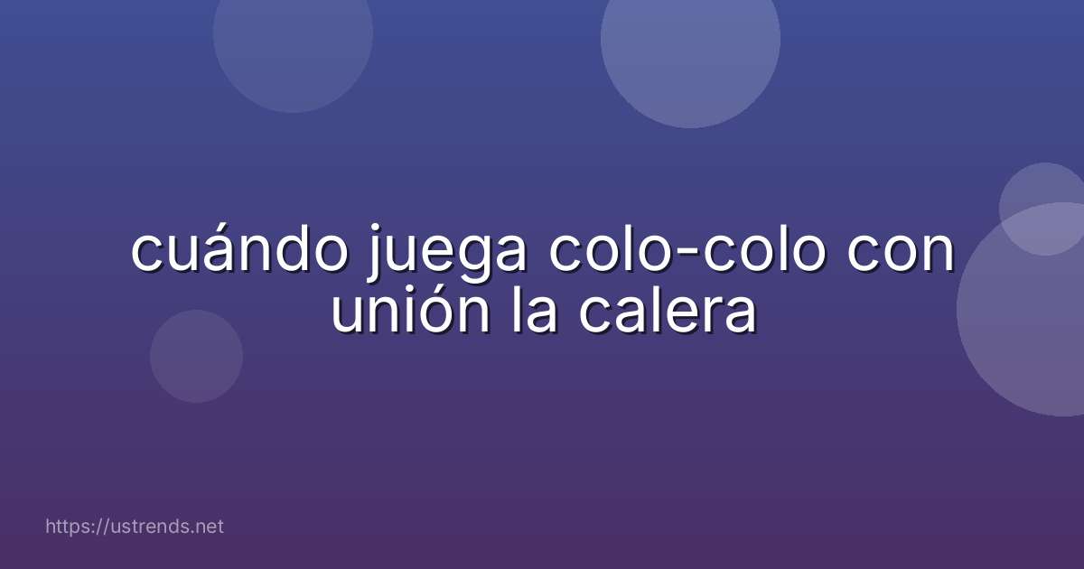cuándo juega colo-colo con unión la calera