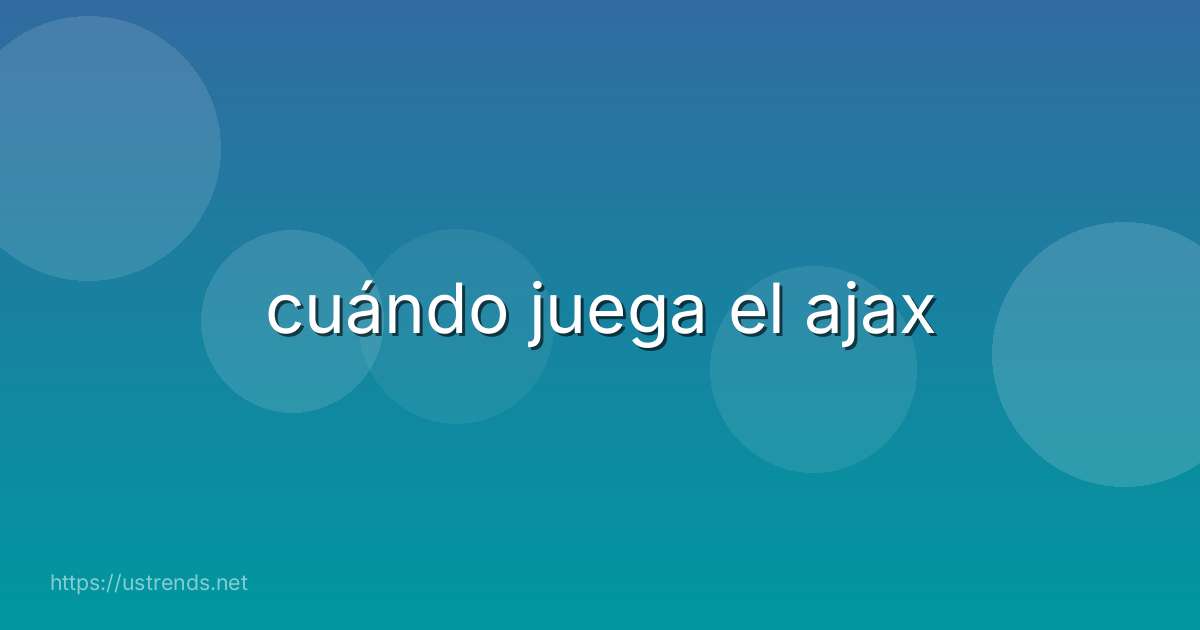 cuándo juega el ajax